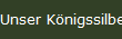 Unser Knigssilber